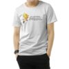You Can’t Change The Past But You Can Still Fuck Up Your Future T-Shirt
