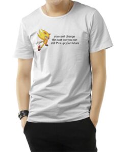 You Can’t Change The Past But You Can Still Fuck Up Your Future T-Shirt