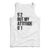 5'2 But My Attitude 6'1 Tank Top