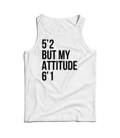 5'2 But My Attitude 6'1 Tank Top