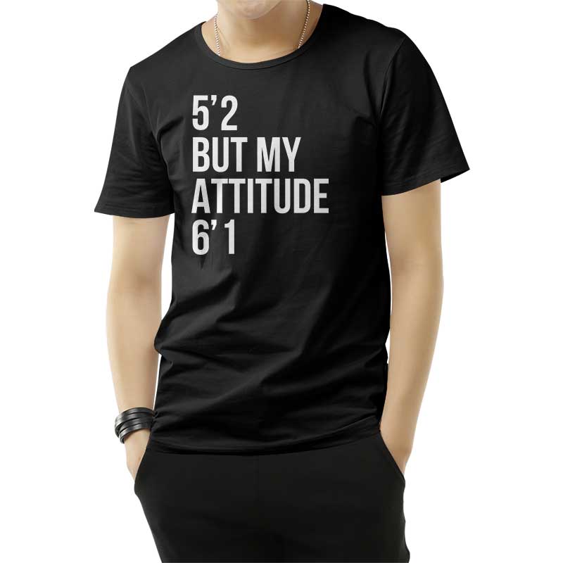 5'2 But My Attitude 6'1 T-Shirt