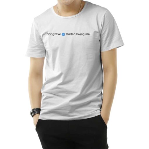 Bbrightvc Verified Started Loving Me T-Shirt