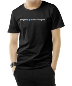 Bbrightvc Verified Started Loving Me T-Shirt