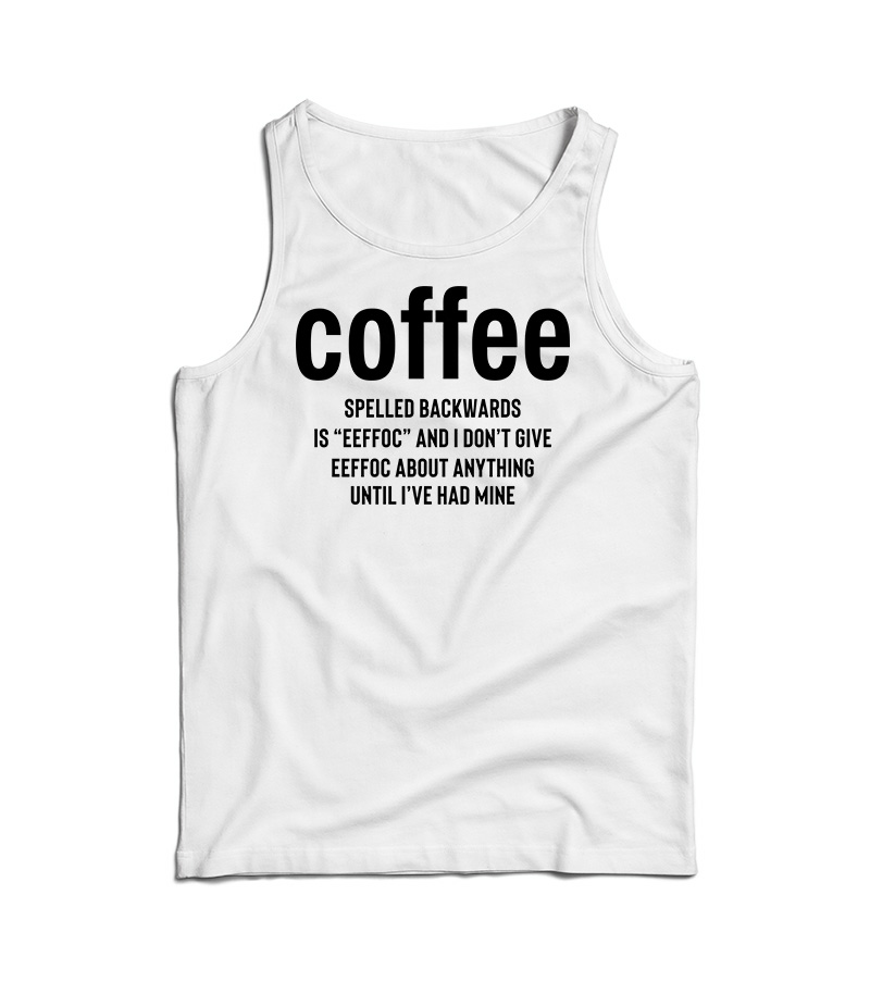 Coffee Spelled Backward Is Eeffoc Tank Top