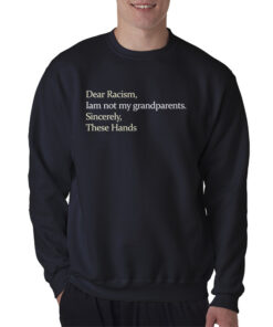 Dear Racism I Am Not My Grandparents Sweatshirt