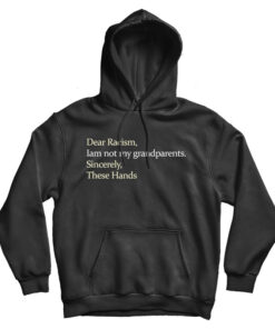 Dear Racism I Am Not My Grandparents Hoodie