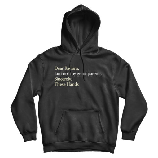 Dear Racism I Am Not My Grandparents Hoodie