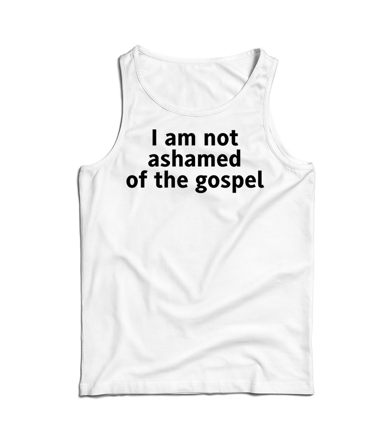 I Am Not Ashamed of The Gospel Tank Top