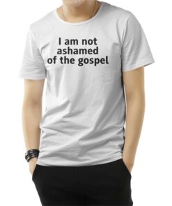 I Am Not Ashamed of The Gospel T-Shirt