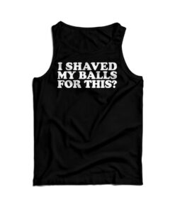 I Shaved My Balls For This Tank Top