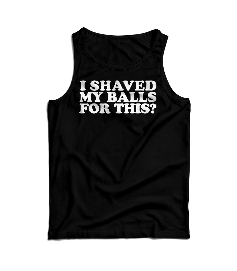 I Shaved My Balls For This Tank Top