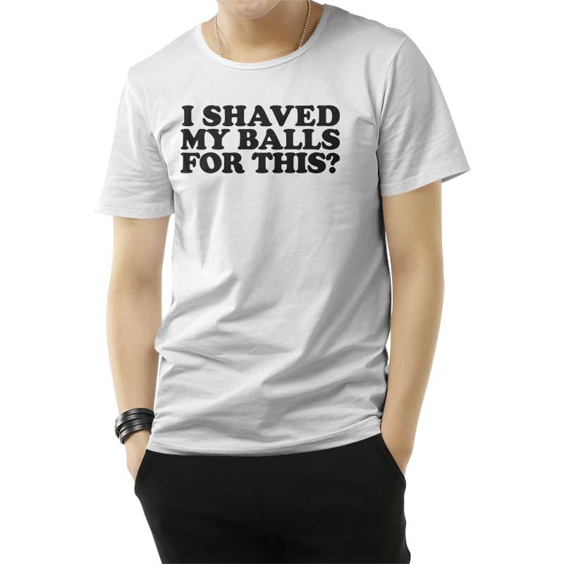 I Shaved My Balls For This T-Shirt