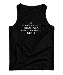 If You're Not Into Oral Sex Keep Your Mouth Shut Tank Top