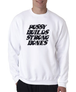 Pussy Builds Strong Bones Sweatshirt