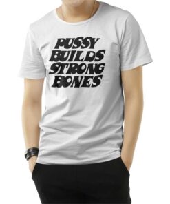 Pussy Builds Strong Bones T-Shirt
