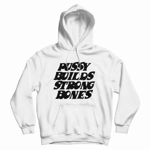 Pussy Builds Strong Bones Hoodie