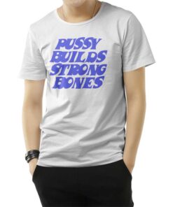 Pussy Builds Strong Bones T-Shirt