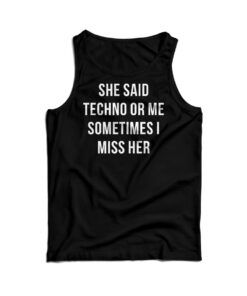 She Said Techno Or Me Sometimes I Miss Her Tank Top