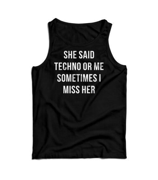 She Said Techno Or Me Sometimes I Miss Her Tank Top