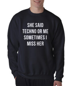 She Said Techno Or Me Sometimes I Miss Her Sweatshirt