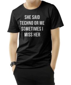 She Said Techno Or Me Sometimes I Miss Her T-Shirt