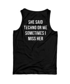 She Said Techno Or Me Sometimes I Miss Her Back Tank Top