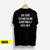 She Said Techno Or Me Sometimes I Miss Her Back T-Shirt