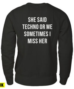 She Said Techno Or Me Sometimes I Miss Her Back Sweatshirt
