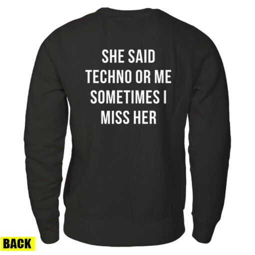 She Said Techno Or Me Sometimes I Miss Her Back Sweatshirt