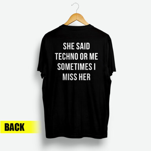 She Said Techno Or Me Sometimes I Miss Her Back T-Shirt