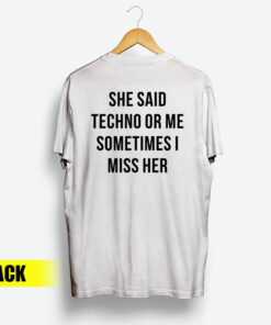 She Said Techno Or Me Sometimes I Miss Her Back T-Shirt