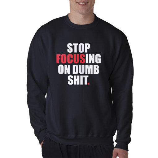 Stop Focusing Of Dumb Shit Sweatshirt
