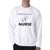 Trust Me I'm A Nurse Sweatshirt
