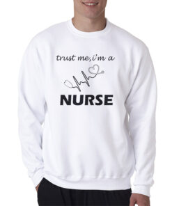 Trust Me I'm A Nurse Sweatshirt