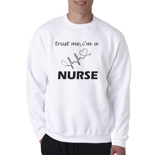 Trust Me I'm A Nurse Sweatshirt