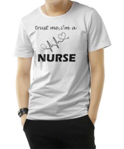 Trust Me I'm A Nurse T-Shirt