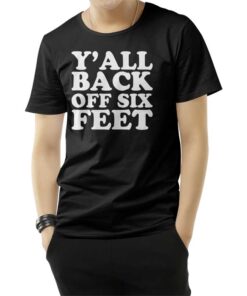 Y'all Back Off Six Feet T-Shirt