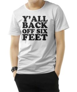 Y'all Back Off Six Feet T-Shirt