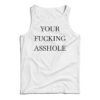 Your Fucking Asshole Tank Top