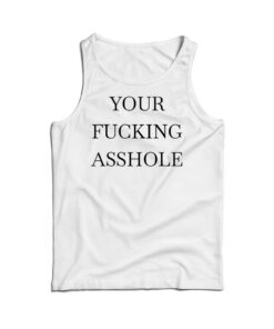 Your Fucking Asshole Tank Top