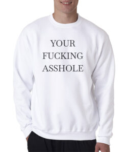 Your Fucking Asshole Sweatshirt
