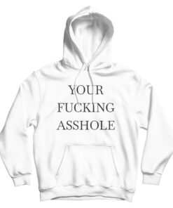 Your Fucking Asshole Hoodie