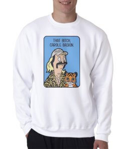 Tiger King Joe Exotic That Bitch Carole Baskin Sweatshirt