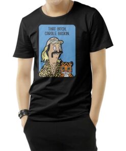 Tiger King Joe Exotic That Bitch Carole Baskin T-Shirt