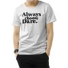 Always Choose Dare T-Shirt