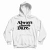 Always Choose Dare Hoodie