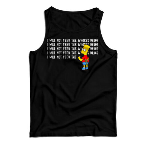 I Will Not Feed The Whores Drugs Bart Simpson Tank Top