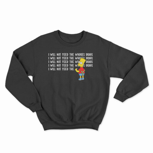 I Will Not Feed The Whores Drugs Bart Simpson Sweatshirt