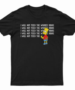 I Will Not Feed The Whores Drugs Bart Simpson T-Shirt