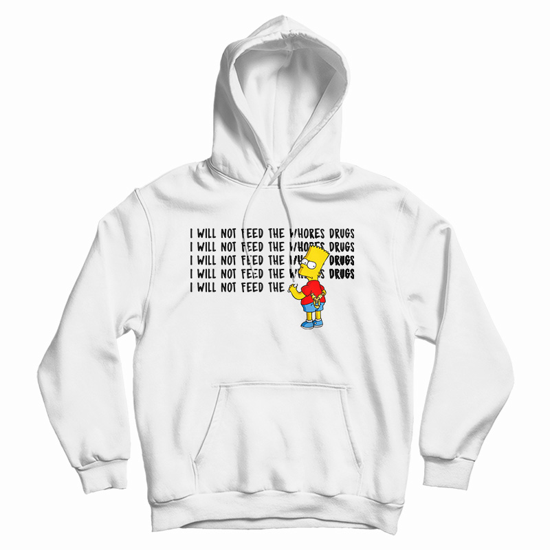 I Will Not Feed The Whores Drugs Bart Simpson Hoodie